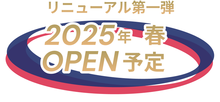 リニューアル第一弾 2025年春 OPEN予定